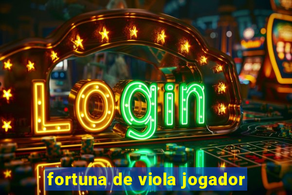 fortuna de viola jogador